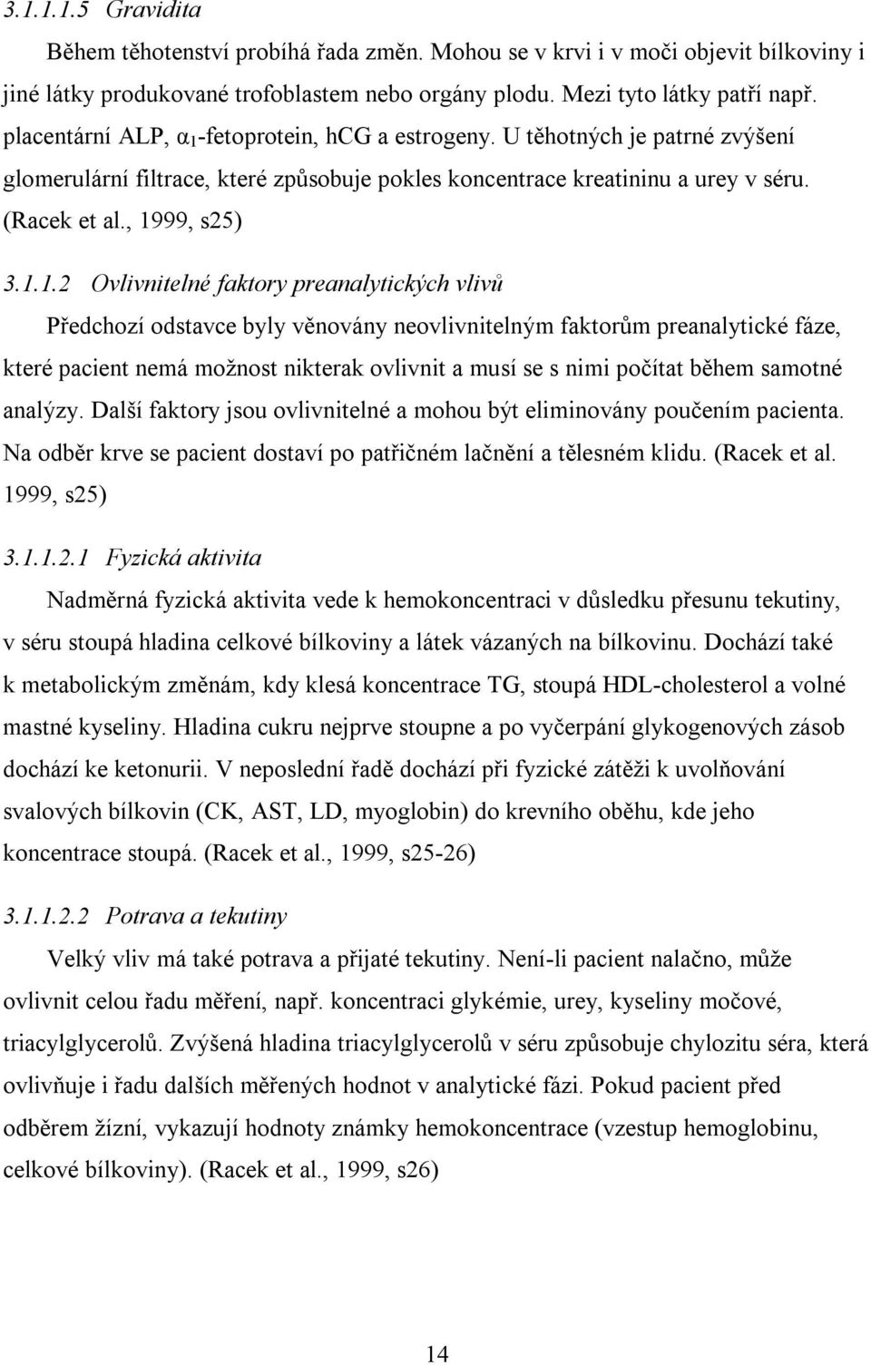 -fetoprotein, hcg a estrogeny. U těhotných je patrné zvýšení glomerulární filtrace, které způsobuje pokles koncentrace kreatininu a urey v séru. (Racek et al., 19