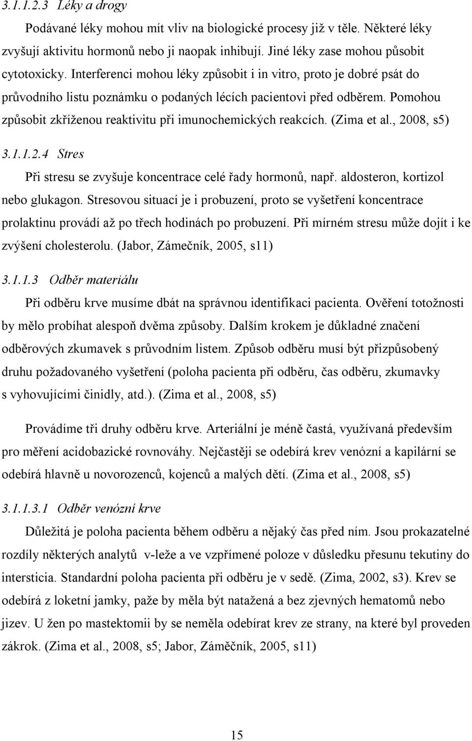 Pomohou způsobit zkříženou reaktivitu při imunochemických reakcích. (Zima et al., 2008, s5) 3.1.1.2.4 Stres Při stresu se zvyšuje koncentrace celé řady hormonů, např.