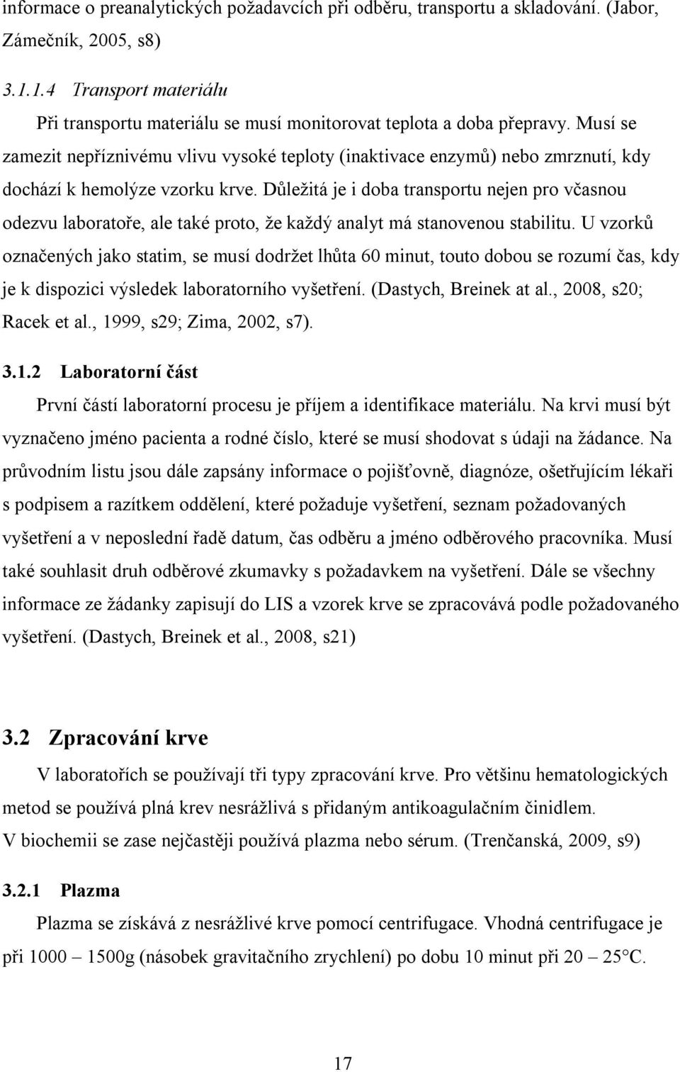 Důležitá je i doba transportu nejen pro včasnou odezvu laboratoře, ale také proto, že každý analyt má stanovenou stabilitu.