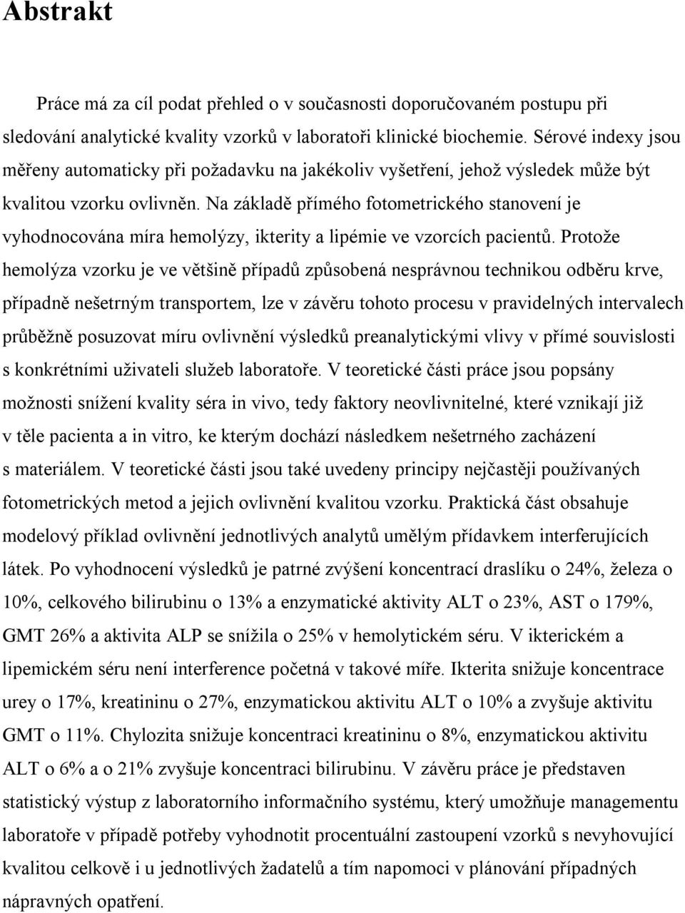 Na základě přímého fotometrického stanovení je vyhodnocována míra hemolýzy, ikterity a lipémie ve vzorcích pacientů.