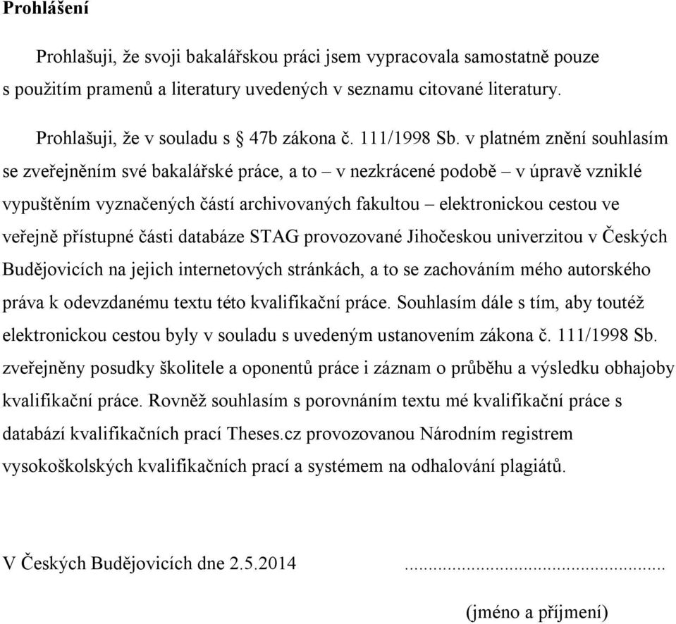 v platném znění souhlasím se zveřejněním své bakalářské práce, a to v nezkrácené podobě v úpravě vzniklé vypuštěním vyznačených částí archivovaných fakultou elektronickou cestou ve veřejně přístupné