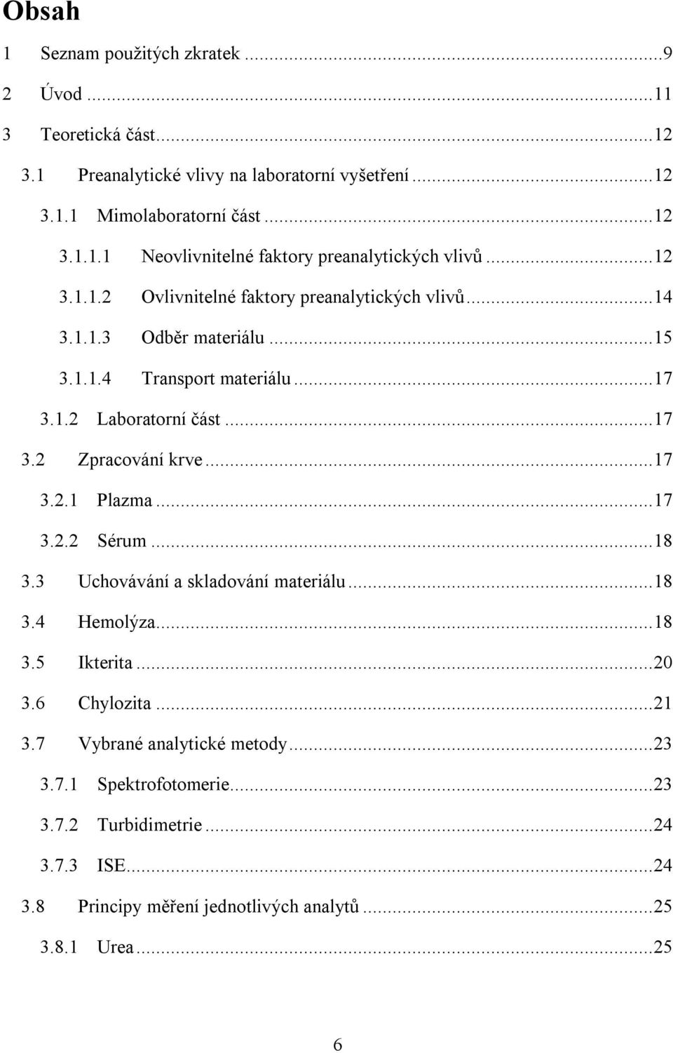 .. 17 3.2.1 Plazma... 17 3.2.2 Sérum... 18 3.3 Uchovávání a skladování materiálu... 18 3.4 Hemolýza... 18 3.5 Ikterita... 20 3.6 Chylozita... 21 3.7 Vybrané analytické metody.