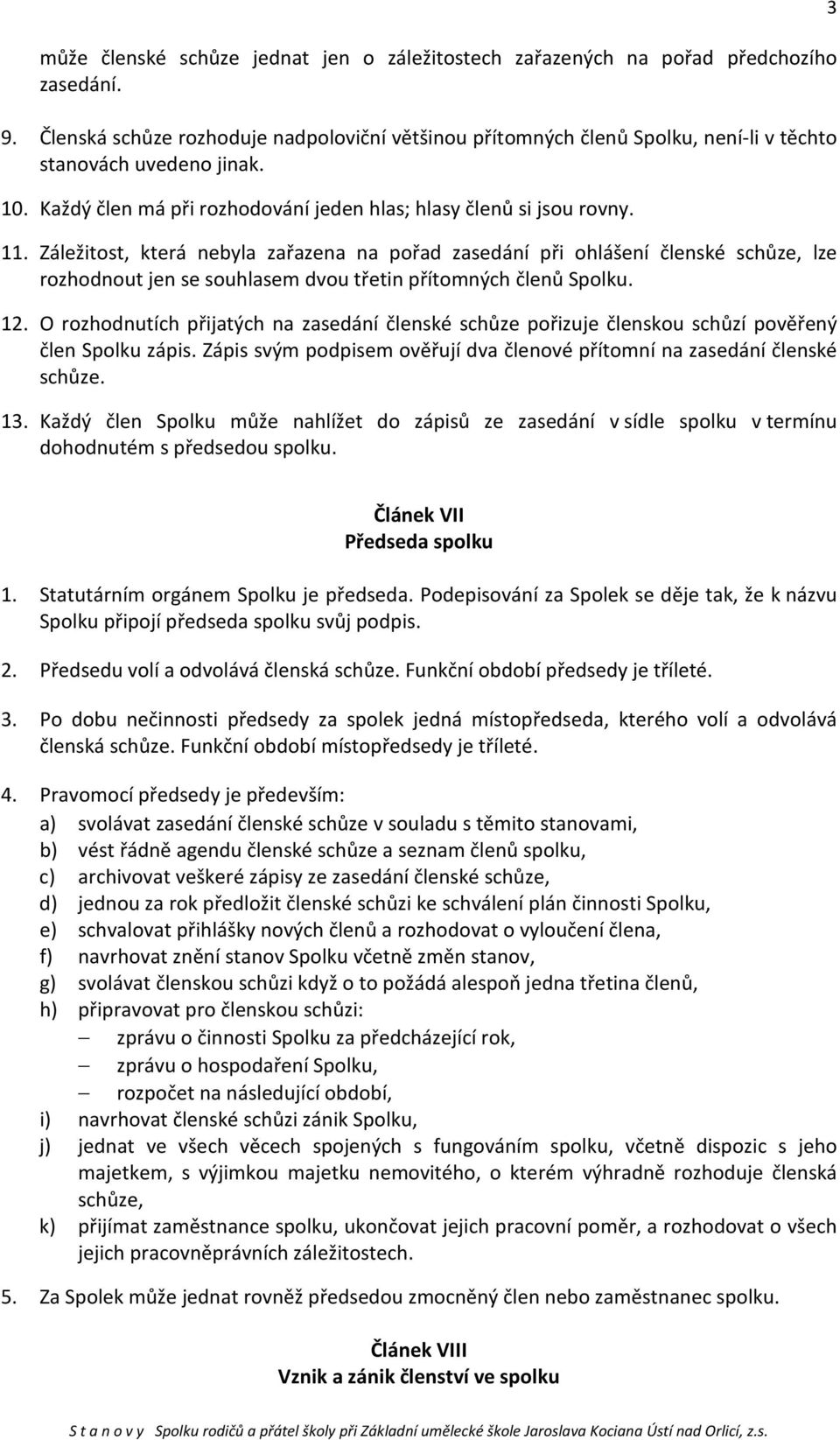 Záležitost, která nebyla zařazena na pořad zasedání při ohlášení členské schůze, lze rozhodnout jen se souhlasem dvou třetin přítomných členů Spolku. 12.