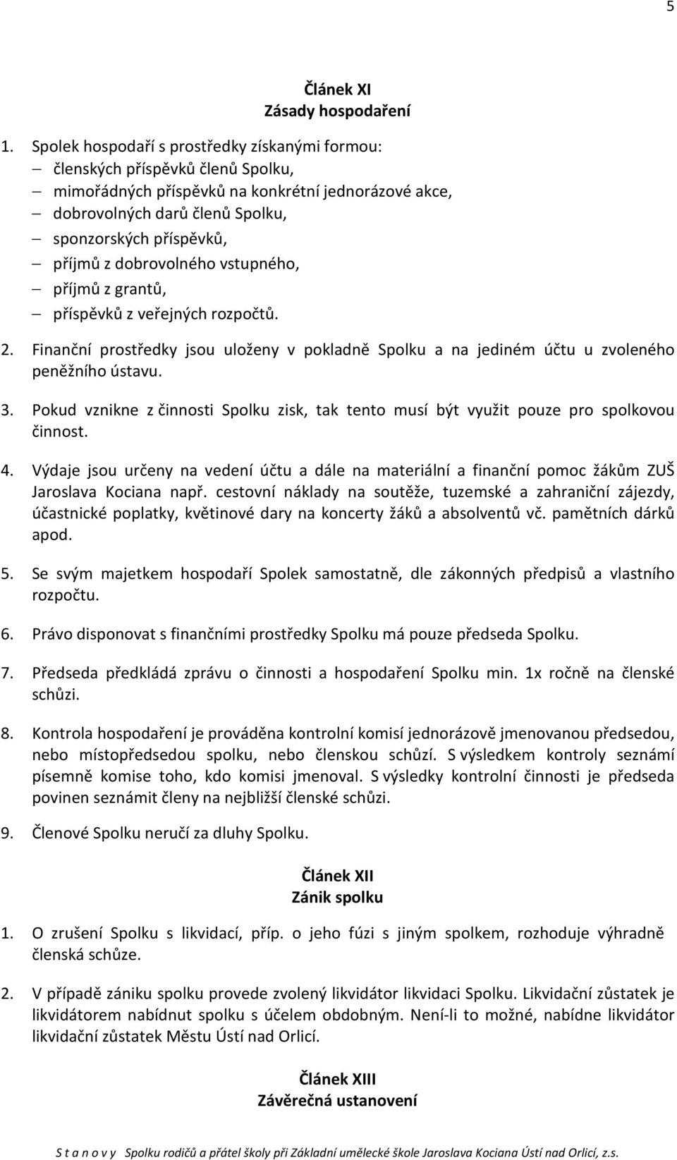 dobrovolného vstupného, příjmů z grantů, příspěvků z veřejných rozpočtů. 2. Finanční prostředky jsou uloženy v pokladně Spolku a na jediném účtu u zvoleného peněžního ústavu. 3.