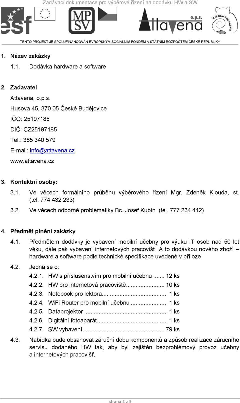 Předmět plnění zakázky 4.1. Předmětem dodávky je vybavení mobilní učebny pro výuku IT osob nad 50 let věku, dále pak vybavení internetových pracovišť.