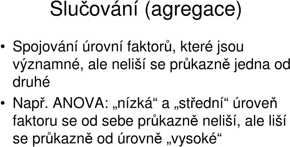 Např. ANOVA: nízká a střední úroveň faktoru se od