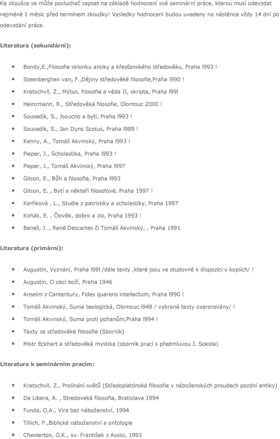 ,Dějiny středověké filosofie,praha l990! Kratochvíl, Z., Mýtus, filosofie a věda II, skripta, Praha l99l Heinzmann, R., Středověká filosofie, Olomouc 2000! Sousedík, S., Jsoucno a bytí, Praha l993!