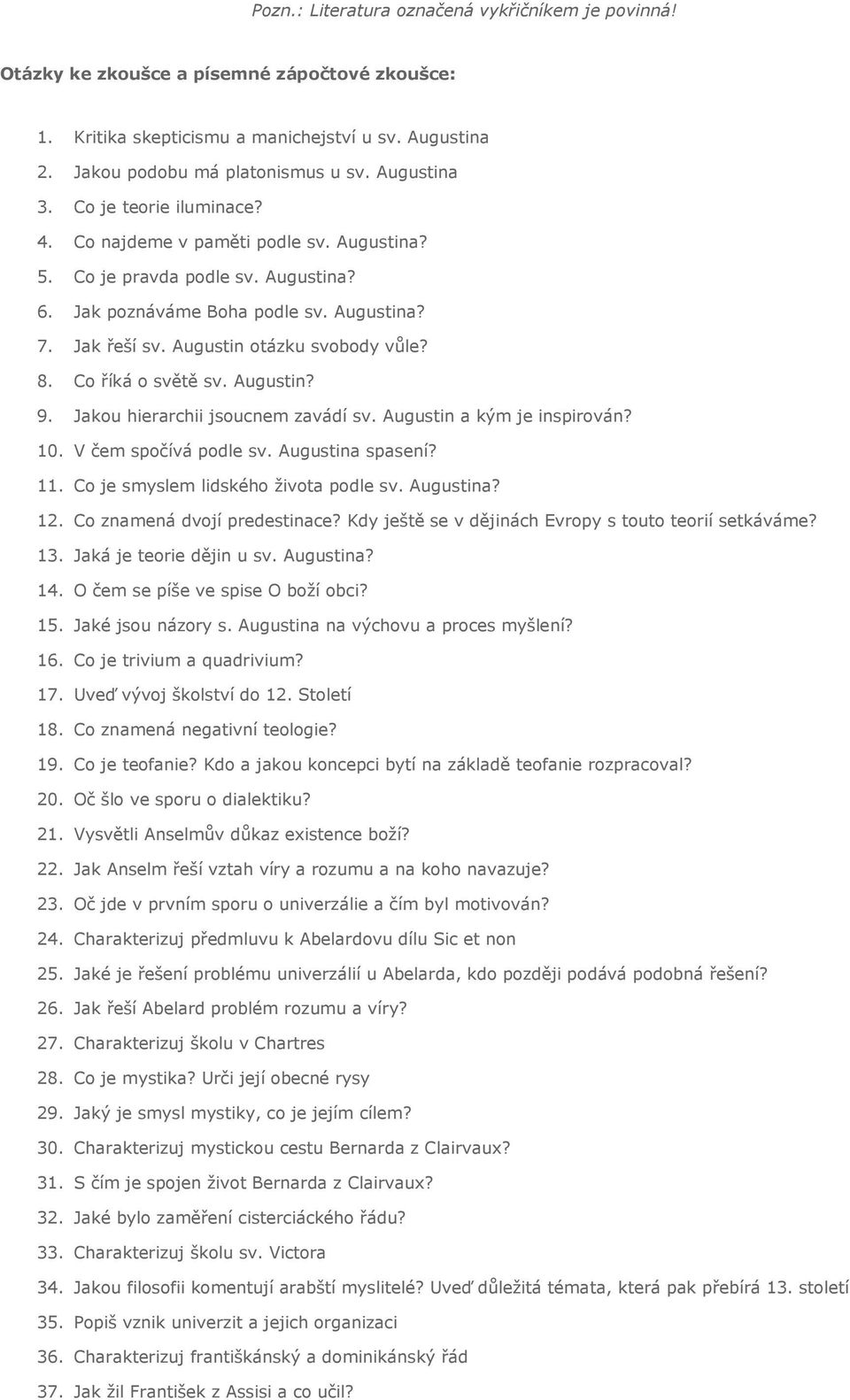 Augustin otázku svobody vůle? 8. Co říká o světě sv. Augustin? 9. Jakou hierarchii jsoucnem zavádí sv. Augustin a kým je inspirován? 10. V čem spočívá podle sv. Augustina spasení? 11.