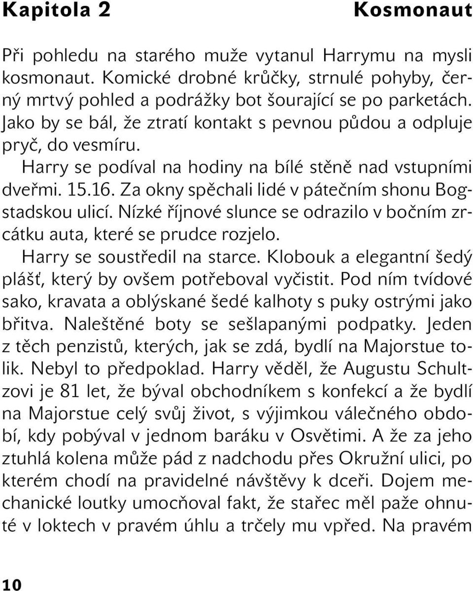 Za okny spěchali lidé v pátečním shonu Bogstadskou ulicí. Nízké říjnové slunce se odrazilo v bočním zrcátku auta, které se prudce rozjelo. Harry se soustředil na starce.