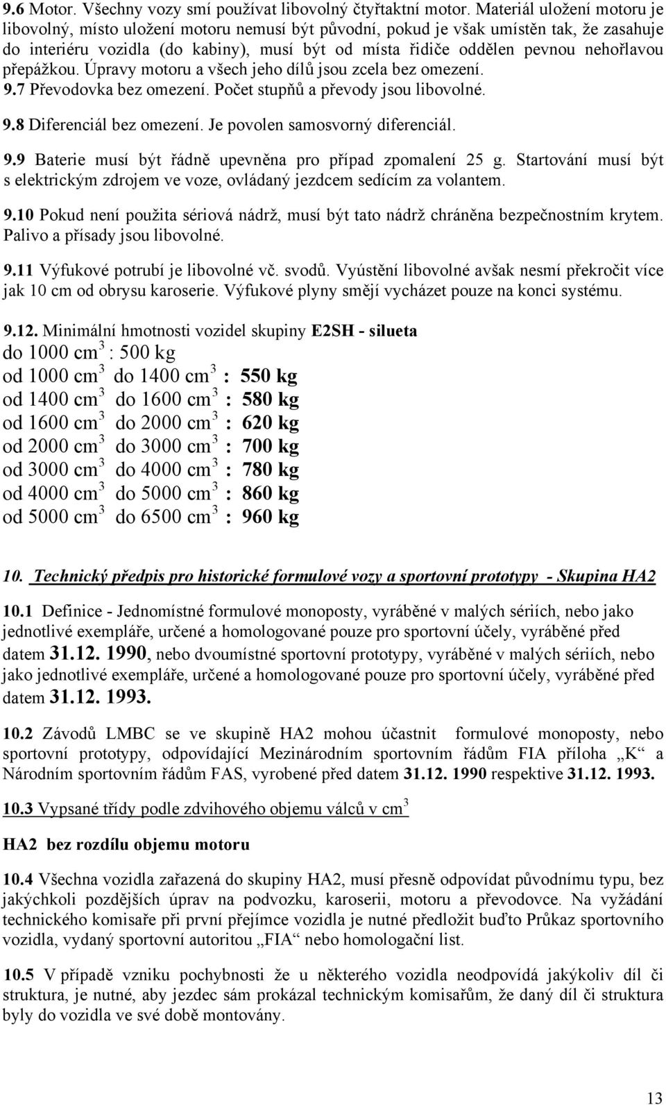 nehořlavou přepážkou. Úpravy motoru a všech jeho dílů jsou zcela bez omezení. 9.7 Převodovka bez omezení. Počet stupňů a převody jsou libovolné. 9.8 Diferenciál bez omezení.