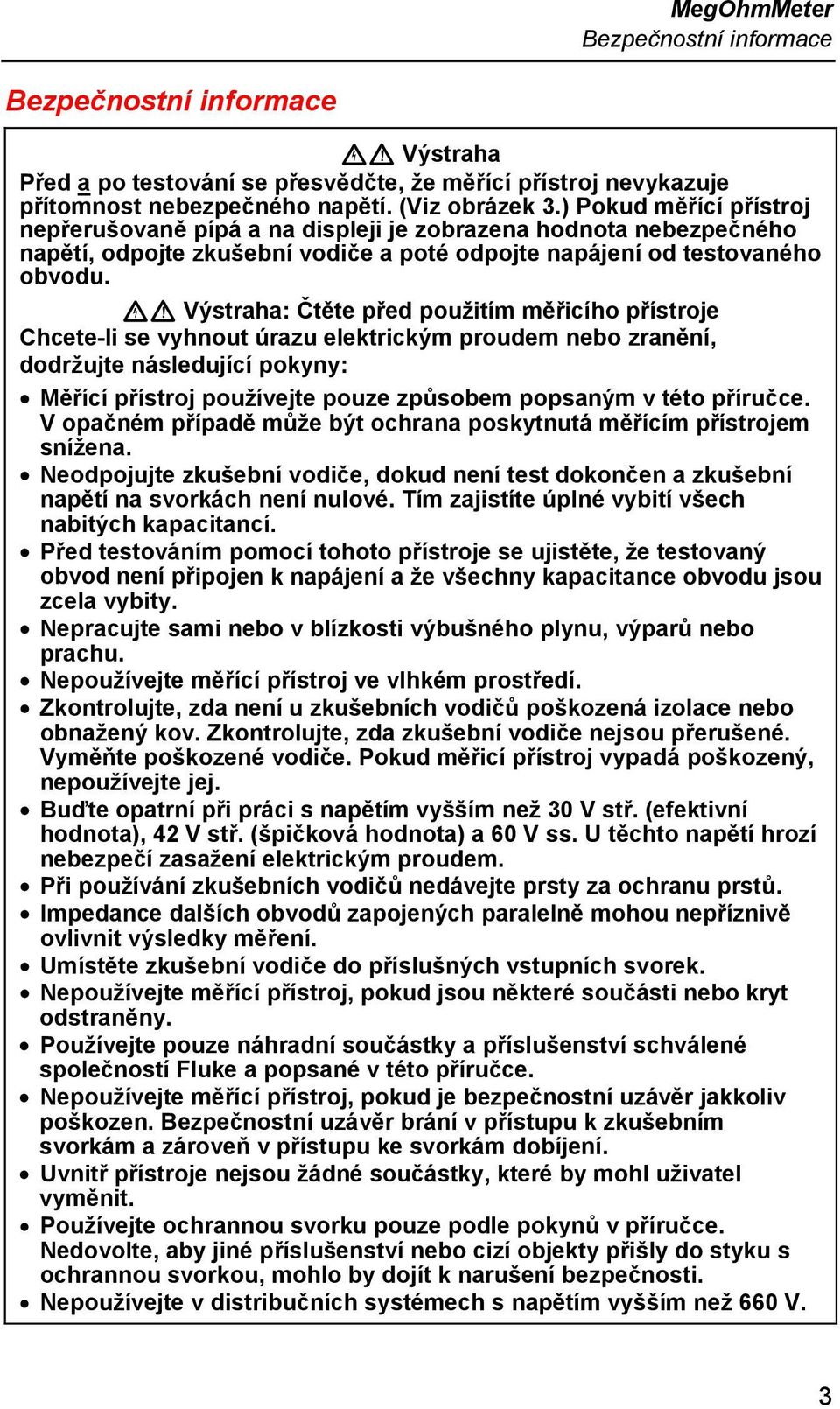 XW Výstraha: Čtěte před použitím měřicího přístroje Chcete-li se vyhnout úrazu elektrickým proudem nebo zranění, dodržujte následující pokyny: Měřící přístroj používejte pouze způsobem popsaným v