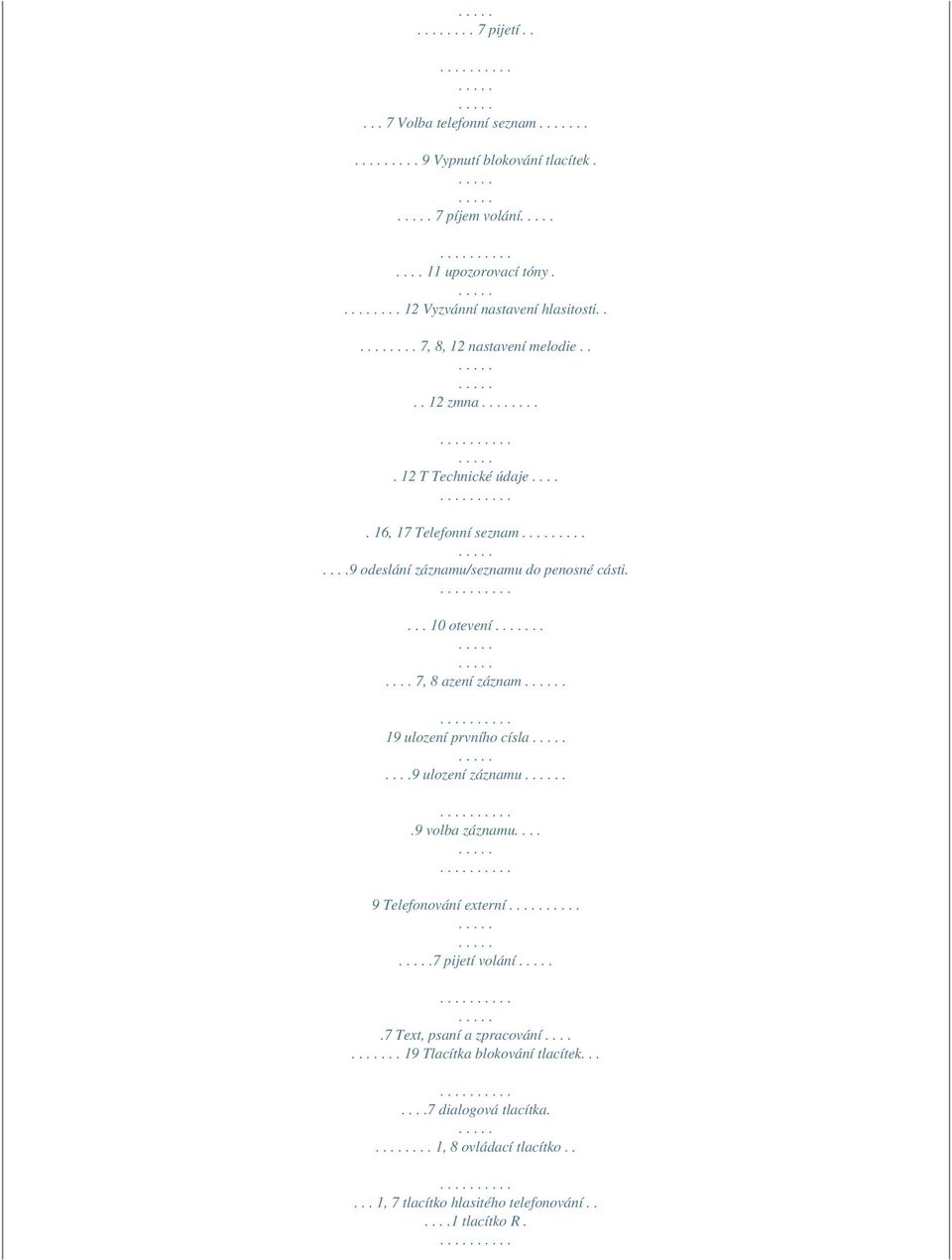 ... 10 otevení...... 7, 8 azení záznam. 19 ulození prvního císla....9 ulození záznamu..9 volba záznamu.... 9 Telefonování externí 7 pijetí volání.