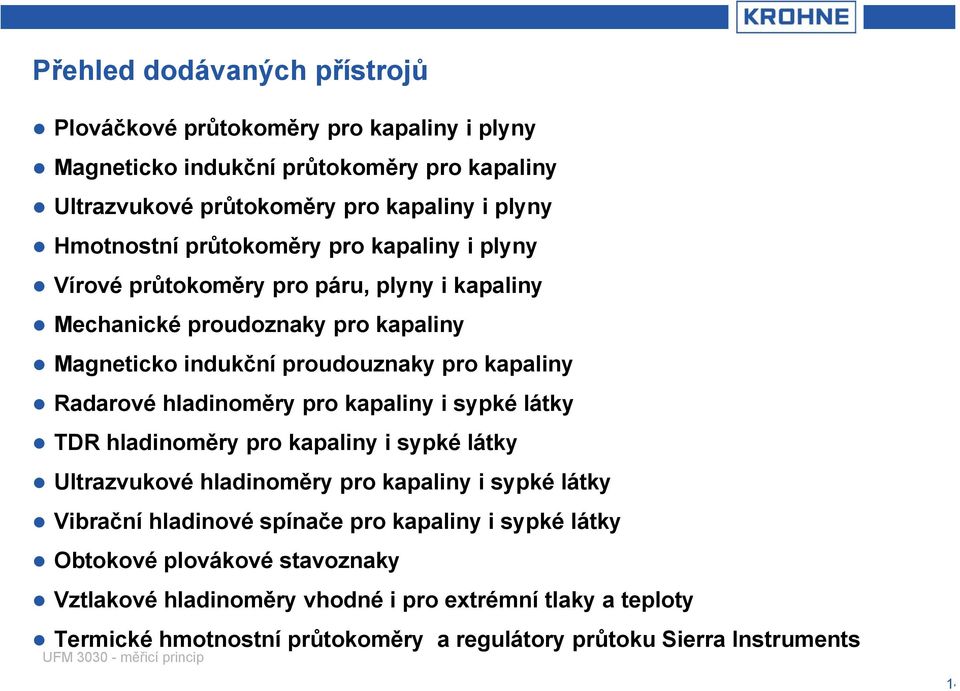 hladinoměry pro kapaliny i sypké látky TDR hladinoměry pro kapaliny i sypké látky Ultrazvukové hladinoměry pro kapaliny i sypké látky Vibrační hladinové spínače pro kapaliny