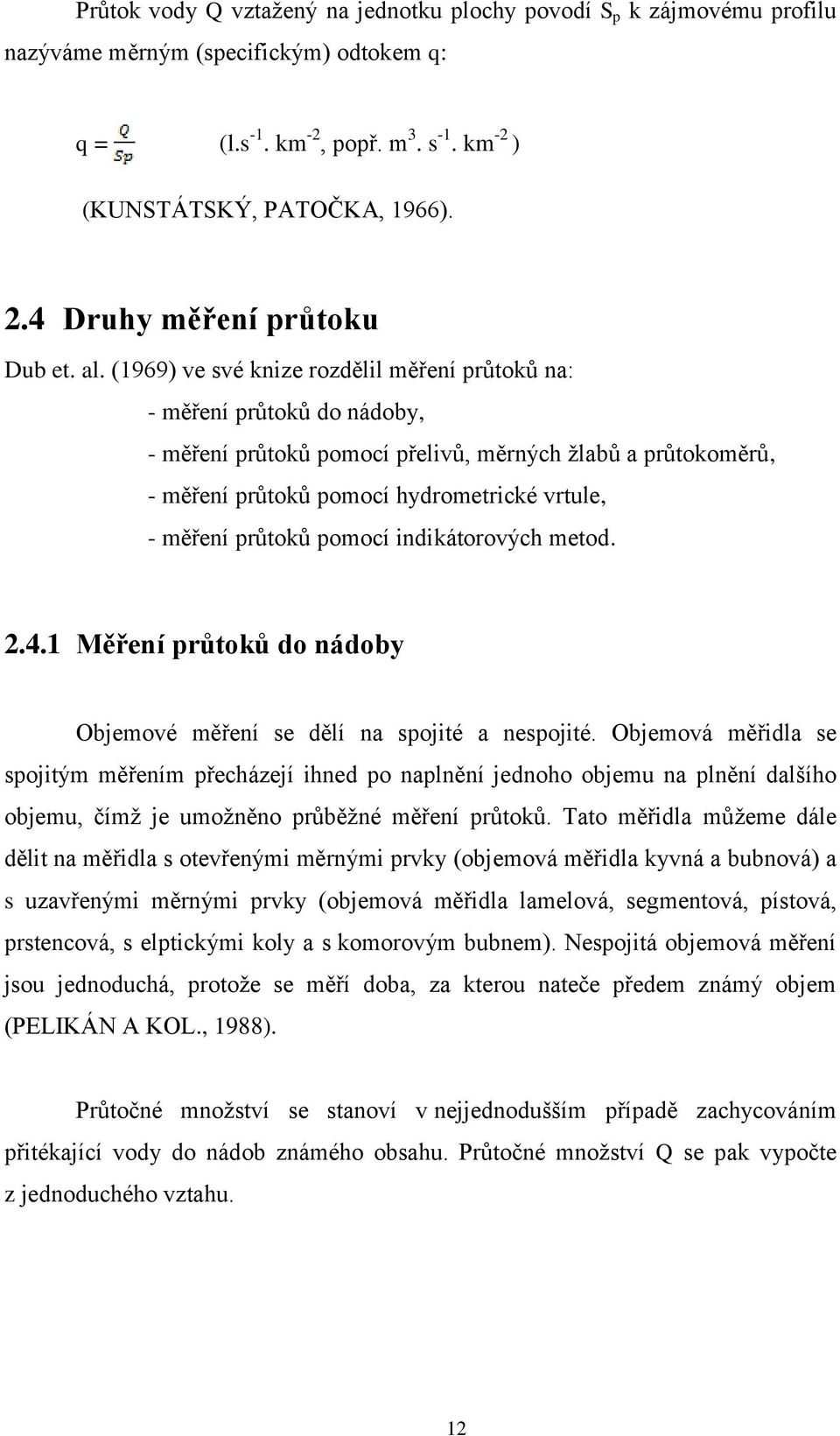 (1969) ve své knize rozdělil měření průtoků na: - měření průtoků do nádoby, - měření průtoků pomocí přelivů, měrných žlabů a průtokoměrů, - měření průtoků pomocí hydrometrické vrtule, - měření