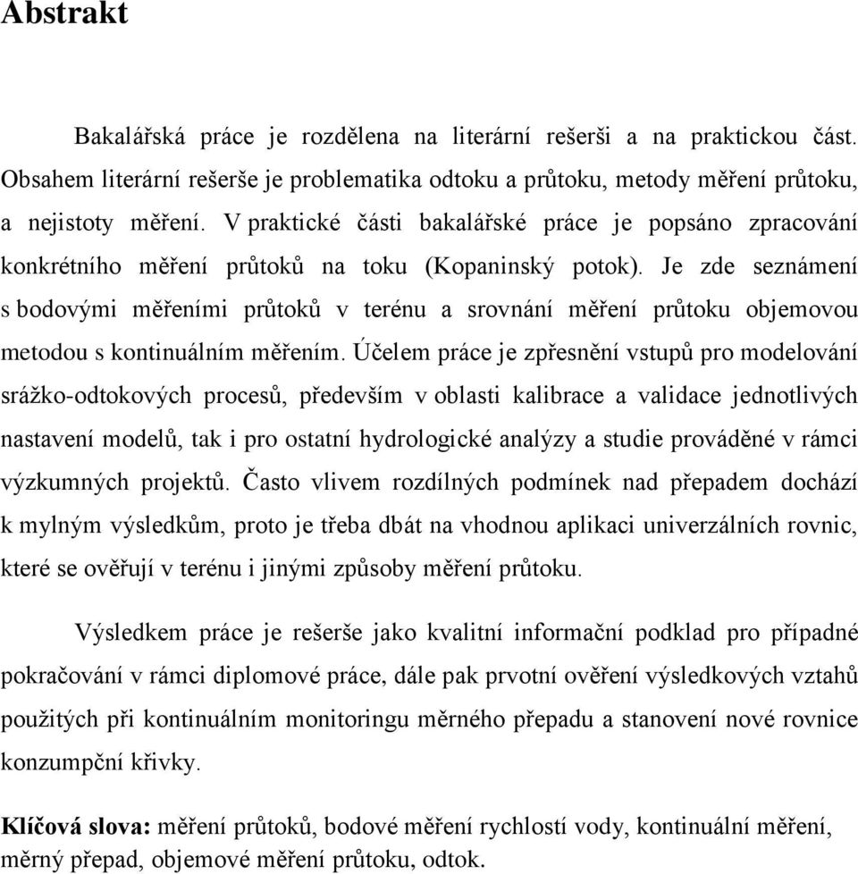 Je zde seznámení s bodovými měřeními průtoků v terénu a srovnání měření průtoku objemovou metodou s kontinuálním měřením.