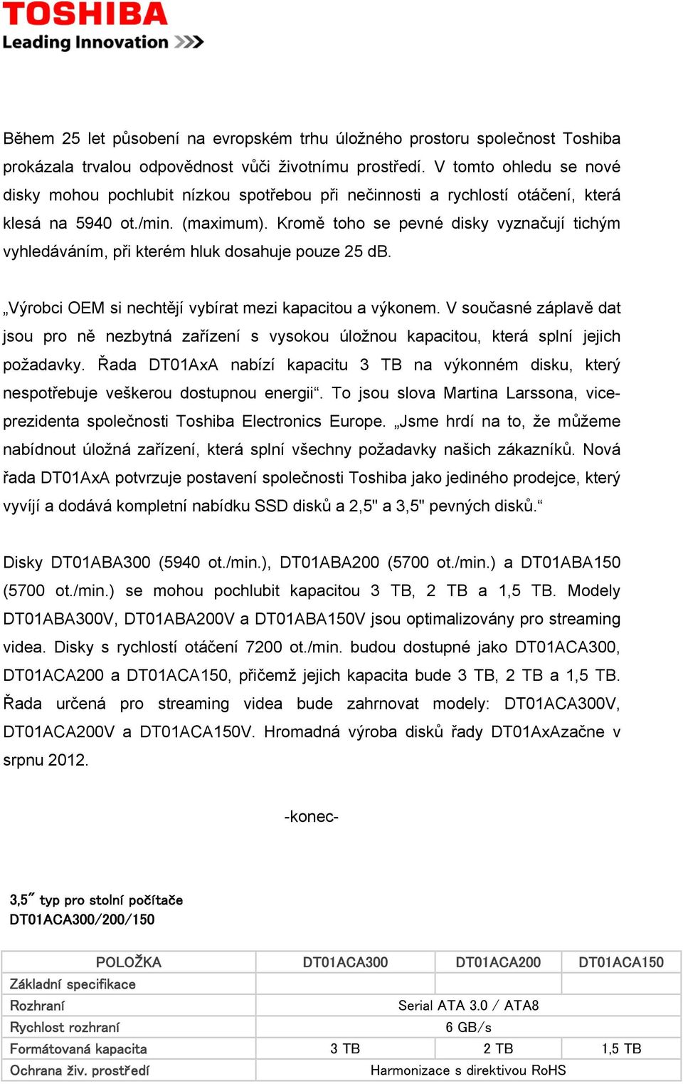 Kromě toho se pevné disky vyznačují tichým vyhledáváním, při kterém hluk dosahuje pouze 25 db. Výrobci OEM si nechtějí vybírat mezi kapacitou a výkonem.