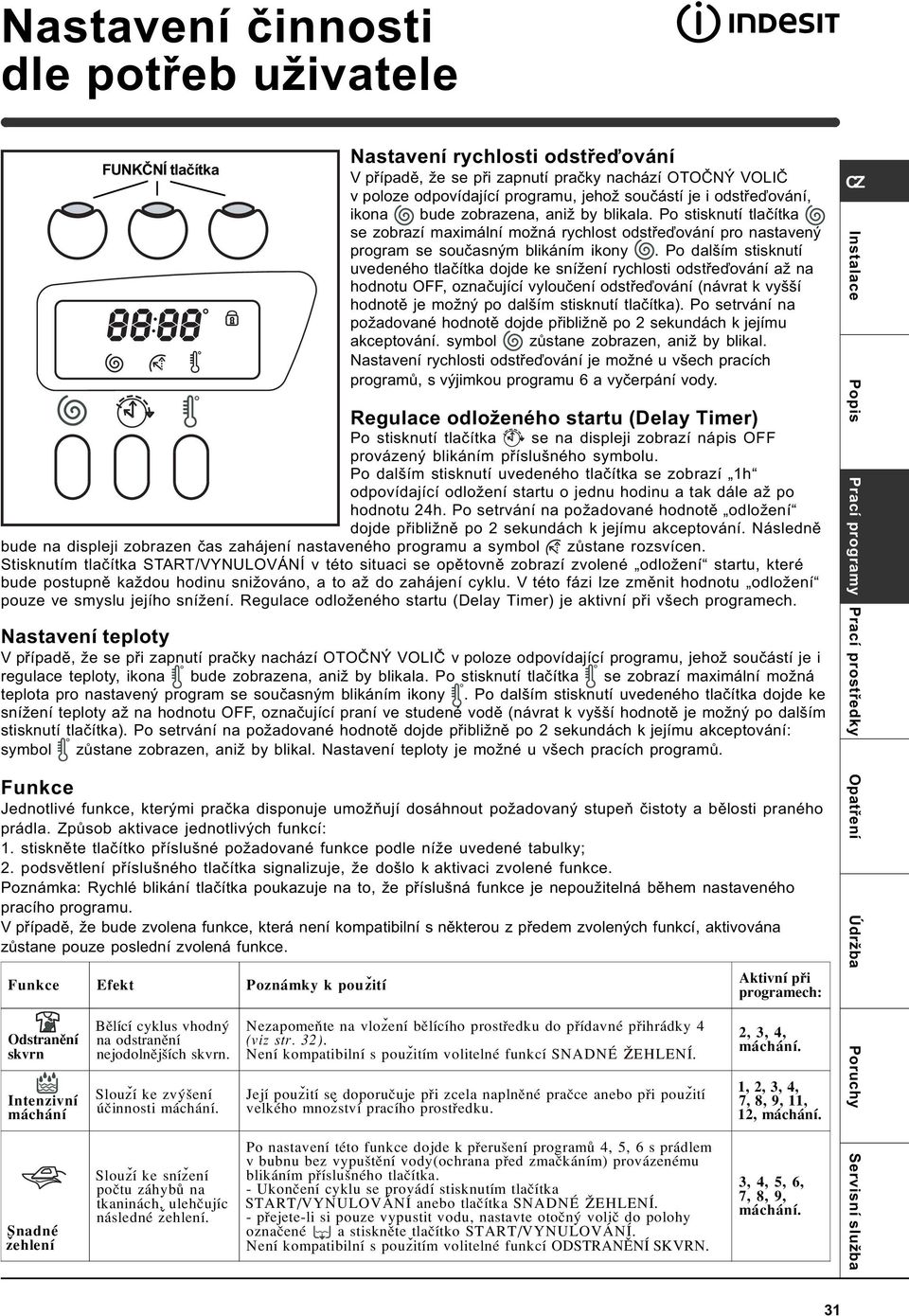 Po dalším stisknutí uvedeného tlaèítka dojde ke snížení rychlosti odstøeïování až na hodnotu OFF, oznaèující vylouèení odstøeïování (návrat k vyšší hodnotì je možný po dalším stisknutí tlaèítka).