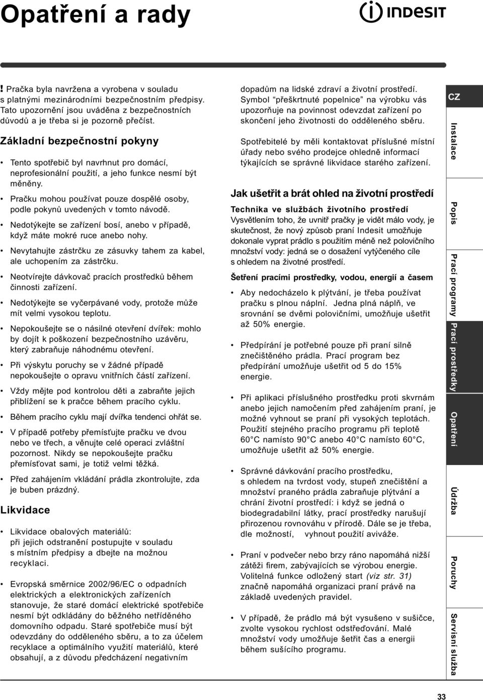 Praèku mohou používat pouze dospìlé osoby, podle pokynù uvedených v tomto návodì. Nedotýkejte se zaøízení bosí, anebo v pøípadì, když máte mokré ruce anebo nohy.