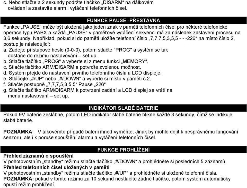 zastavení procesu na 3,6 sekundy. Například, pokud si do paměti uložíte telefonní číslo 7,7,7,5,3,5,5 - - -226 na místo číslo 2, postup je následující: a.