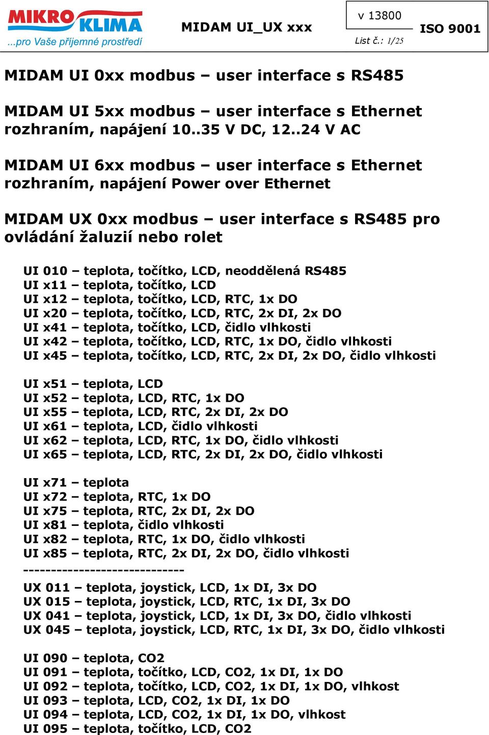 neoddělená RS485 UI x11 teplota, točítko, LCD UI x12 teplota, točítko, LCD, RTC, 1x DO UI x20 teplota, točítko, LCD, RTC, 2x DI, 2x DO UI x41 teplota, točítko, LCD, čidlo vlhkosti UI x42 teplota,