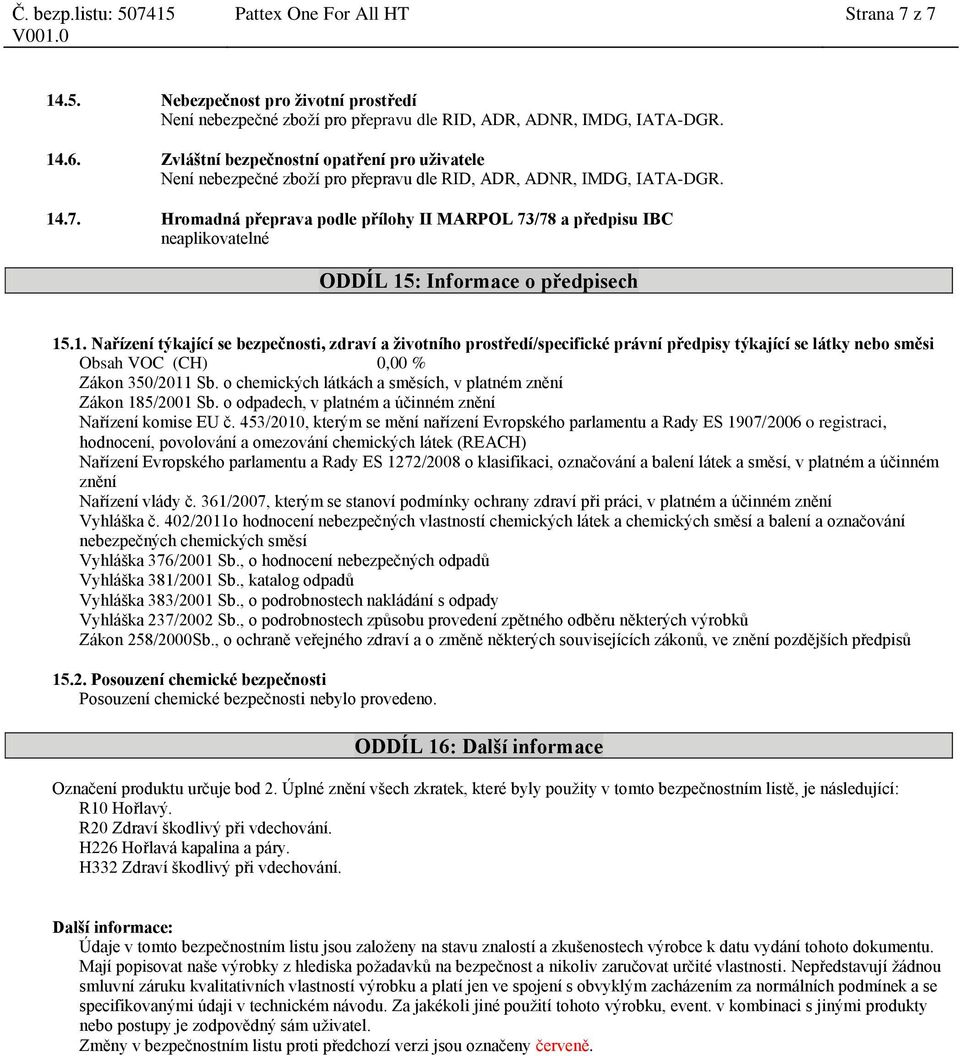 o chemických látkách a směsích, v platném znění Zákon 185/2001 Sb. o odpadech, v platném a účinném znění Nařízení komise EU č.