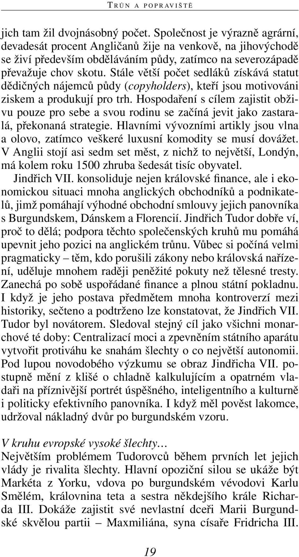 Stále větší počet sedláků získává statut dědičných nájemců půdy (copyholders), kteří jsou motivováni ziskem a produkují pro trh.