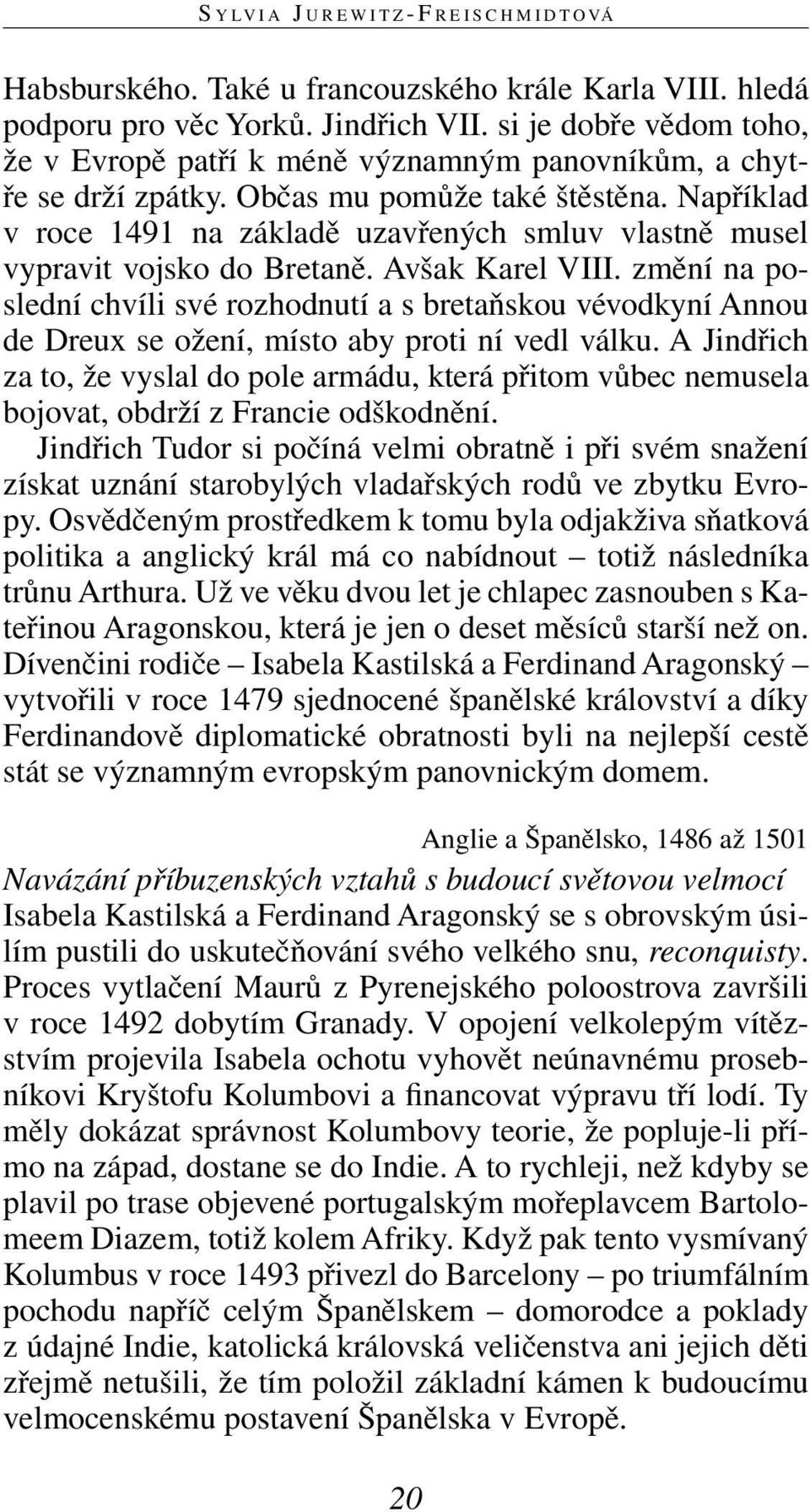 Například v roce 1491 na základě uzavřených smluv vlastně musel vypravit vojsko do Bretaně. Avšak Karel VIII.