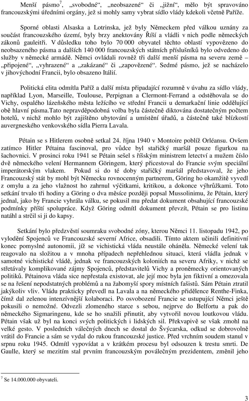 V důsledku toho bylo 70 000 obyvatel těchto oblastí vypovězeno do neobsazeného pásma a dalších 140 000 francouzských státních příslušníků bylo odvedeno do služby v německé armádě.