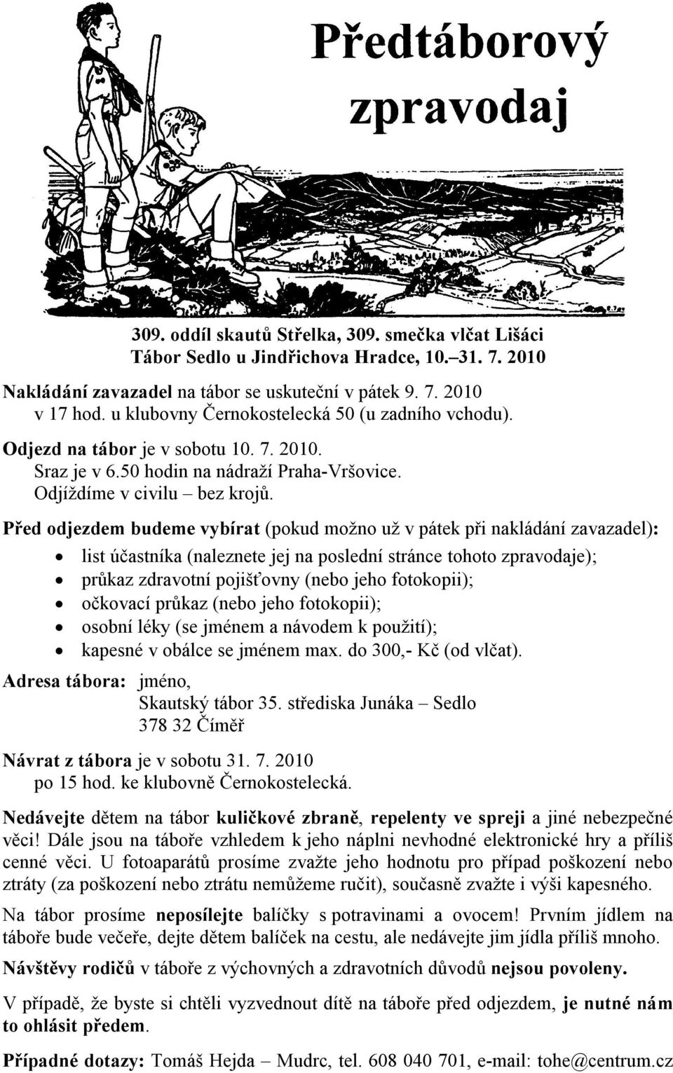 Před odjezdem budeme vybírat (pokud možno už v pátek při nakládání zavazadel): list účastníka (naleznete jej na poslední stránce tohoto zpravodaje); průkaz zdravotní pojišťovny (nebo jeho fotokopii);