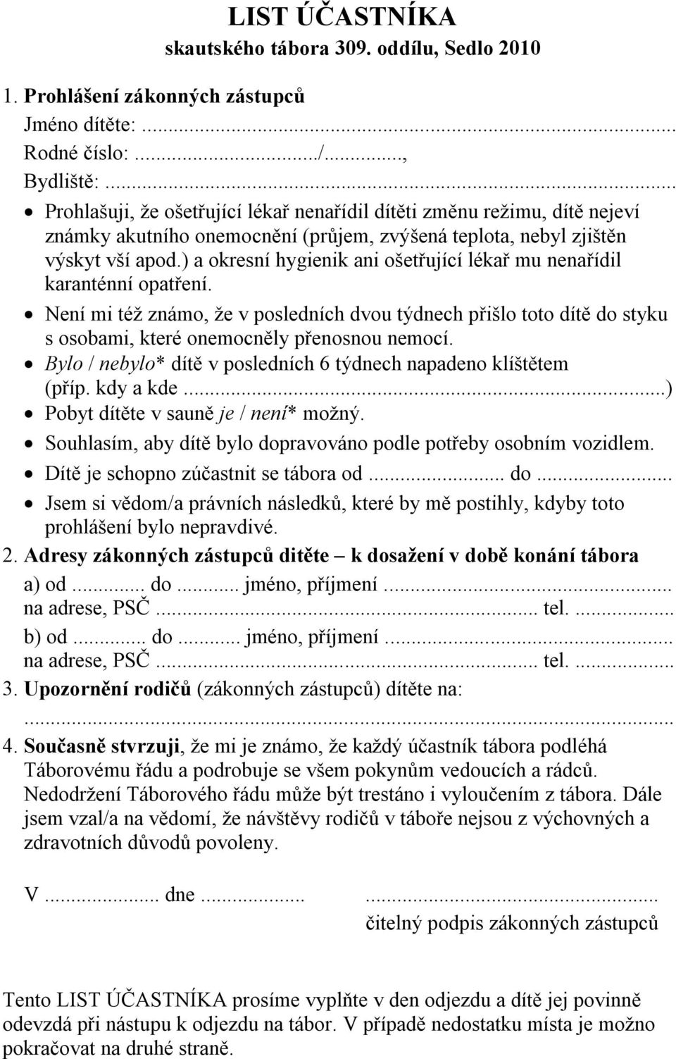 ) a okresní hygienik ani ošetřující lékař mu nenařídil karanténní opatření. Není mi též známo, že v posledních dvou týdnech přišlo toto dítě do styku s osobami, které onemocněly přenosnou nemocí.