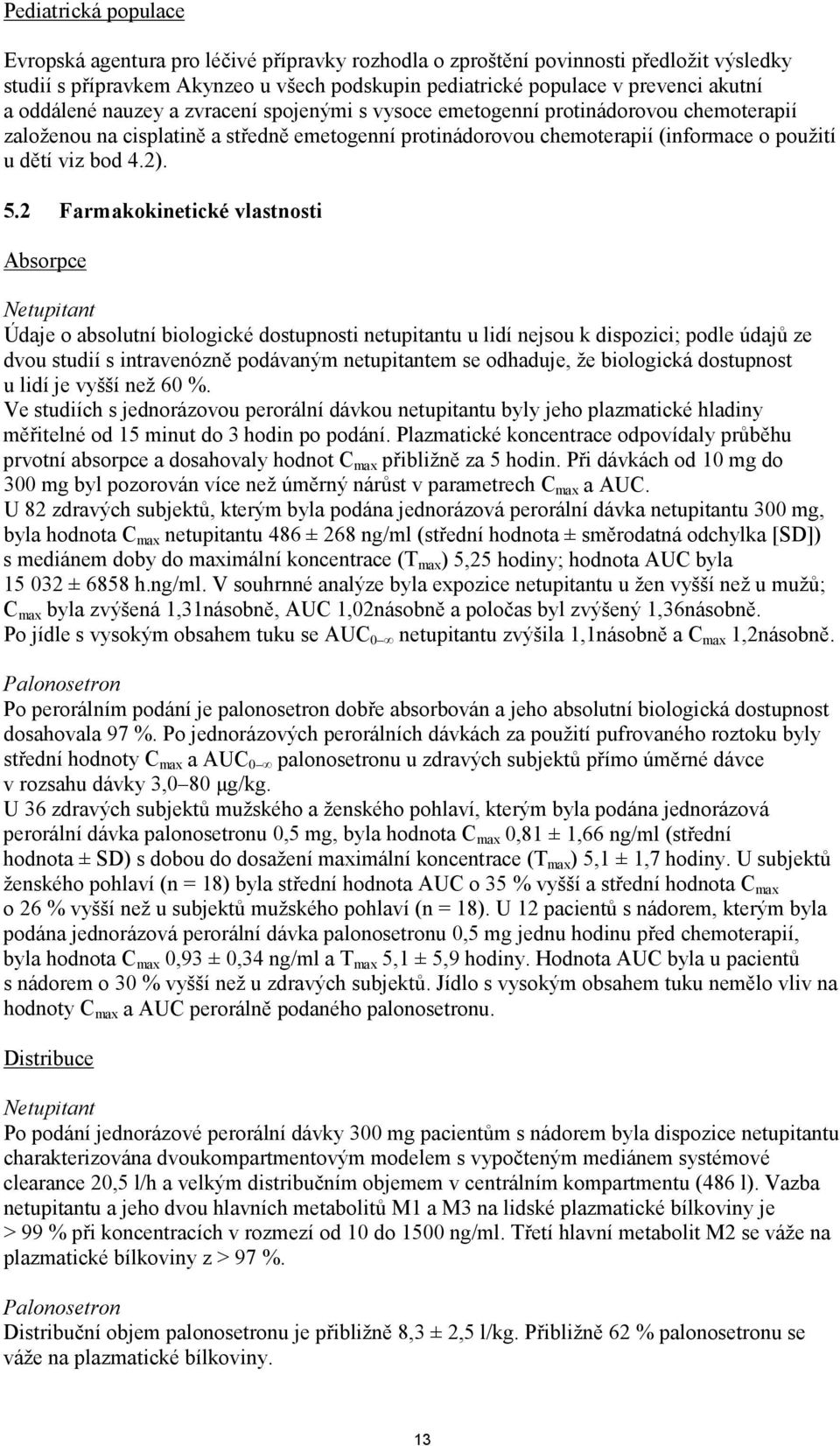 5.2 Farmakokinetické vlastnosti Absorpce Netupitant Údaje o absolutní biologické dostupnosti netupitantu u lidí nejsou k dispozici; podle údajů ze dvou studií s intravenózně podávaným netupitantem se