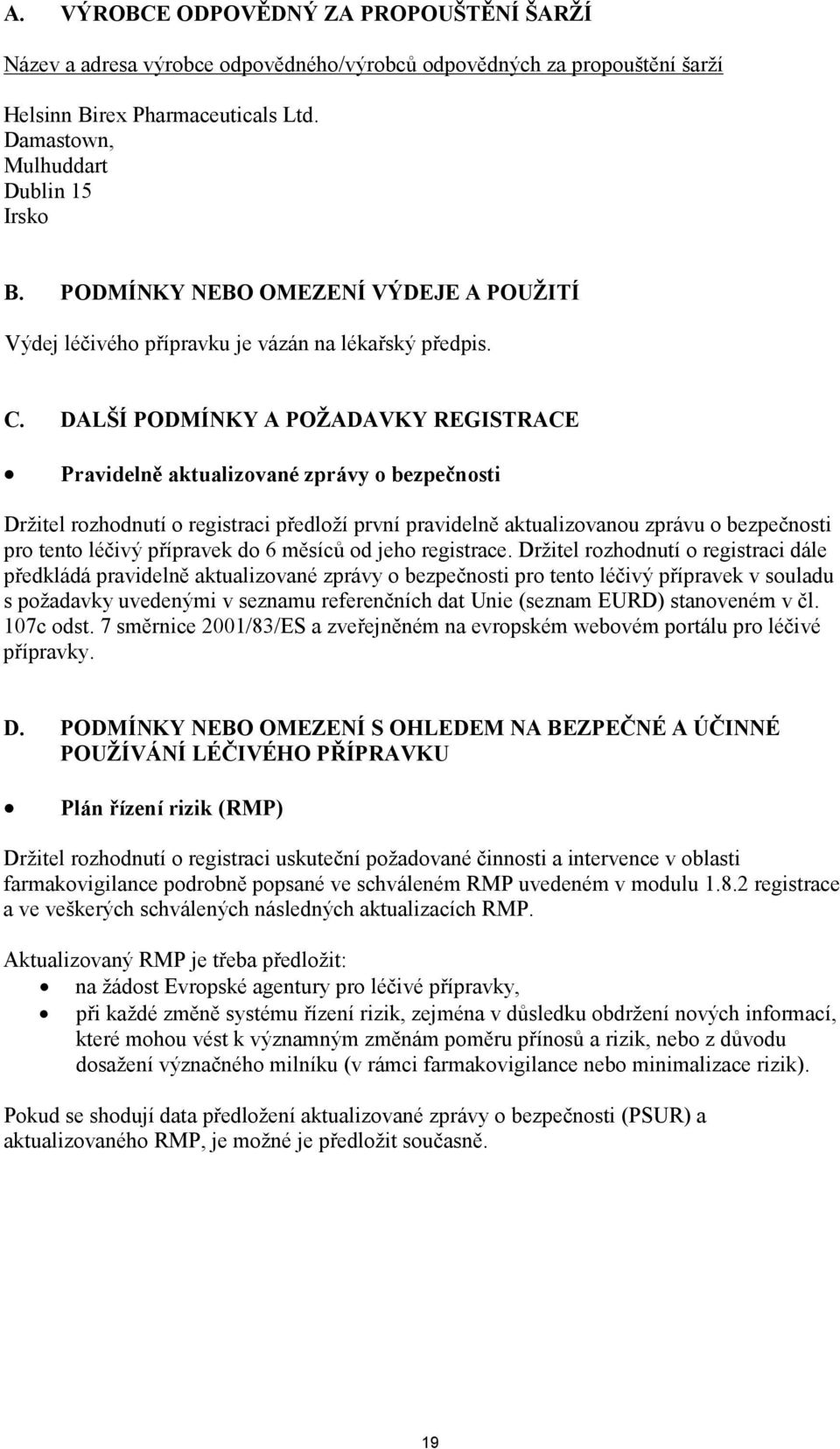 DALŠÍ PODMÍNKY A POŽADAVKY REGISTRACE Pravidelně aktualizované zprávy o bezpečnosti Držitel rozhodnutí o registraci předloží první pravidelně aktualizovanou zprávu o bezpečnosti pro tento léčivý