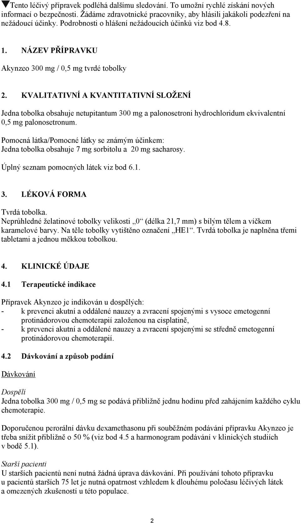 KVALITATIVNÍ A KVANTITATIVNÍ SLOŽENÍ Jedna tobolka obsahuje netupitantum 300 mg a palonosetroni hydrochloridum ekvivalentní 0,5 mg palonosetronum.