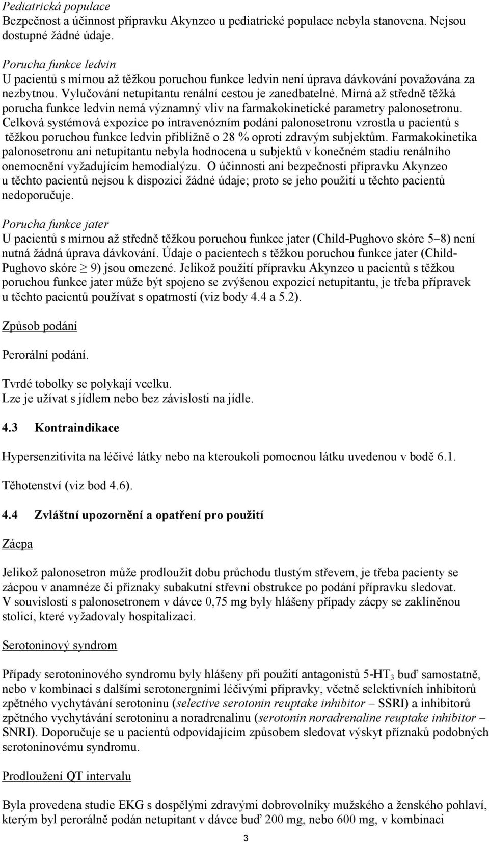 Mírná až středně těžká porucha funkce ledvin nemá významný vliv na farmakokinetické parametry palonosetronu.