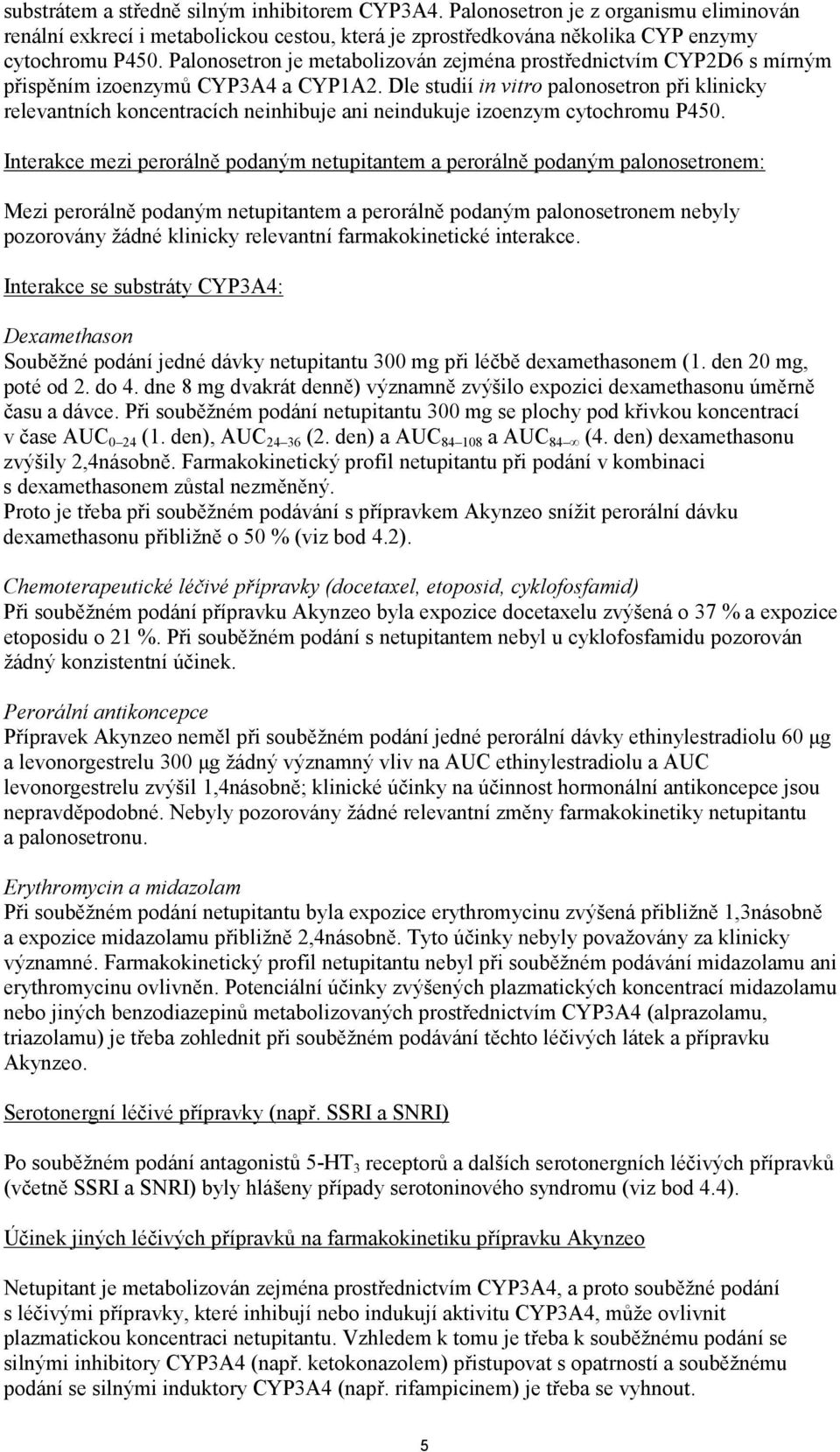 Dle studií in vitro palonosetron při klinicky relevantních koncentracích neinhibuje ani neindukuje izoenzym cytochromu P450.