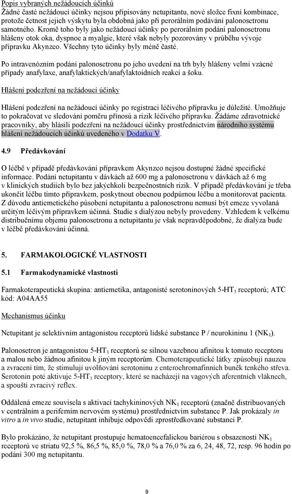 Všechny tyto účinky byly méně časté. Po intravenózním podání palonosetronu po jeho uvedení na trh byly hlášeny velmi vzácné případy anafylaxe, anafylaktických/anafylaktoidních reakcí a šoku.