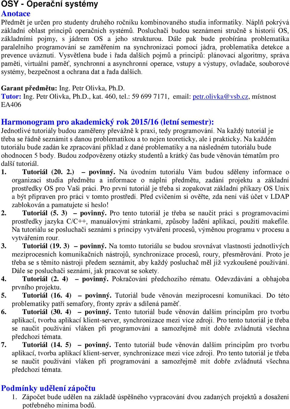 Dále pak bude probírána problematika paralelního programování se zaměřením na synchronizaci pomocí jádra, problematika detekce a prevence uváznutí.