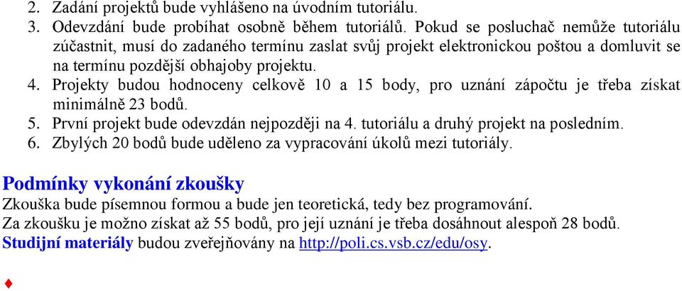 Projekty budou hodnoceny celkově 10 a 15 body, pro uznání zápočtu je třeba získat minimálně 23 bodů. 5. První projekt bude odevzdán nejpozději na 4. tutoriálu a druhý projekt na posledním. 6.