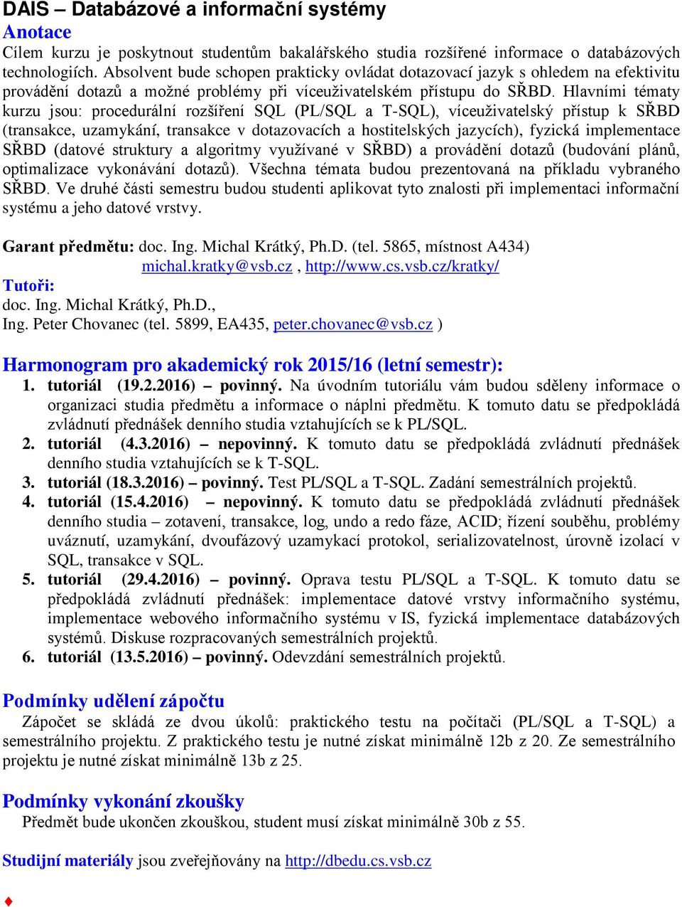 Hlavními tématy kurzu jsou: procedurální rozšíření SQL (PL/SQL a T-SQL), víceuživatelský přístup k SŘBD (transakce, uzamykání, transakce v dotazovacích a hostitelských jazycích), fyzická implementace