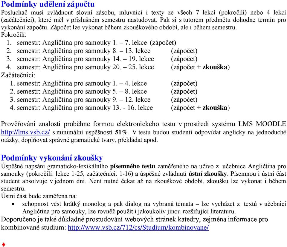 lekce (zápočet) 2. semestr: Angličtina pro samouky 8. 13. lekce (zápočet) 3. semestr: Angličtina pro samouky 14. 19. lekce (zápočet) 4. semestr: Angličtina pro samouky 20. 25.