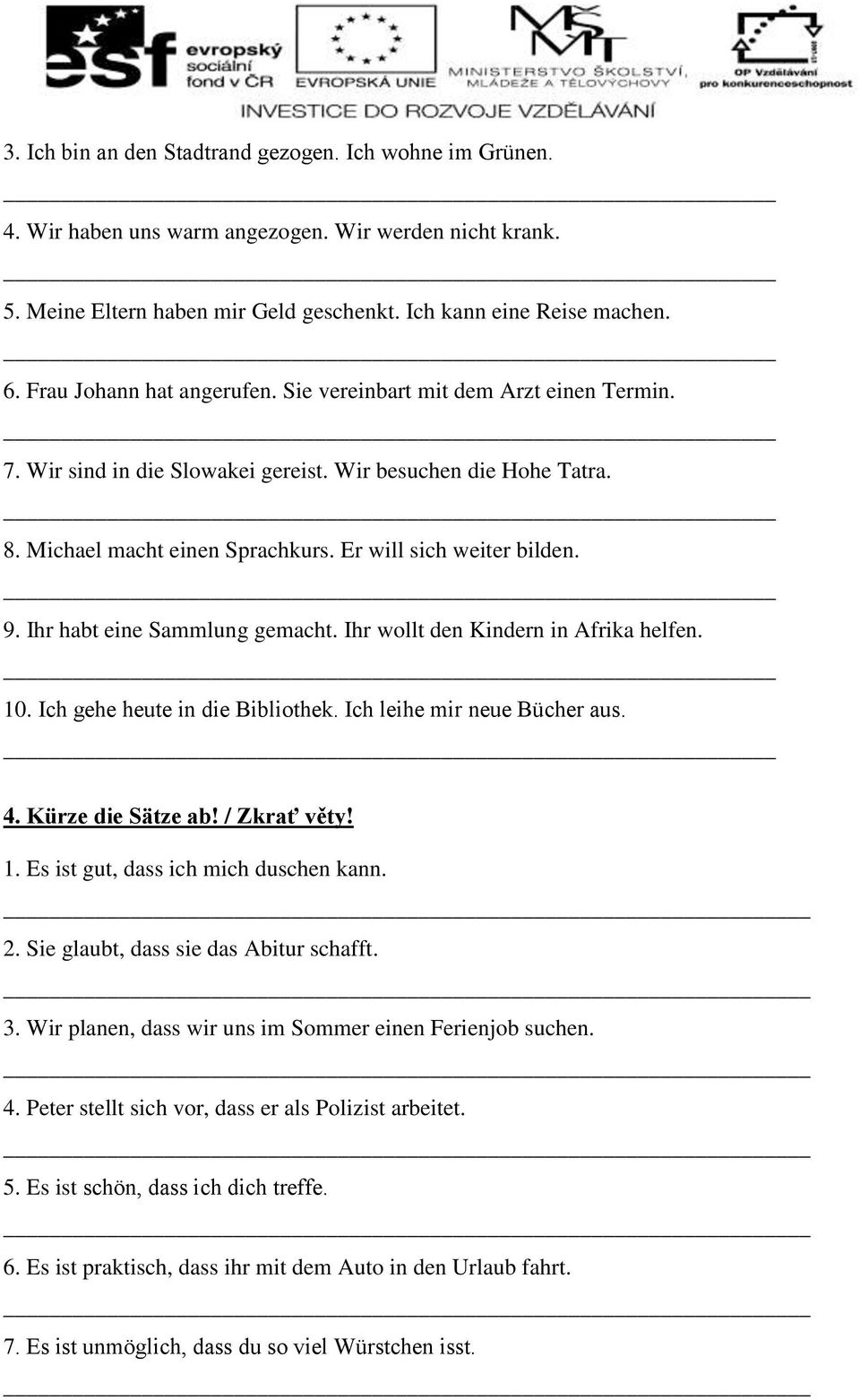 Ihr habt eine Sammlung gemacht. Ihr wollt den Kindern in Afrika helfen. 10. Ich gehe heute in die Bibliothek. Ich leihe mir neue Bücher aus. 4. Kürze die Sätze ab! / Zkrať věty! 1. Es ist gut, dass ich mich duschen kann.