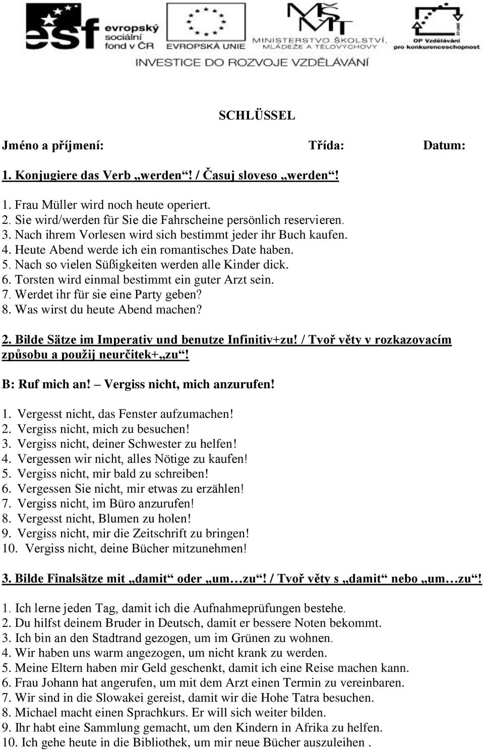 Nach so vielen Süßigkeiten werden alle Kinder dick. 6. Torsten wird einmal bestimmt ein guter Arzt sein. 7. Werdet ihr für sie eine Party geben? 8. Was wirst du heute Abend machen? 2.