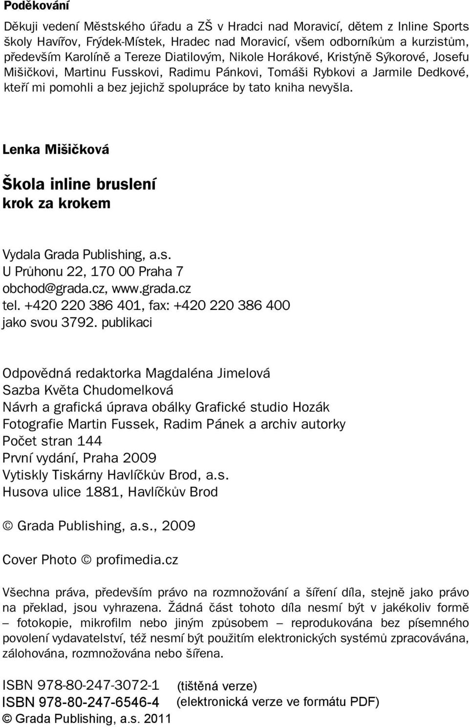 Lenka Mišičková Škola inline bruslení krok za krokem Vydala Grada Publishing, a.s. U Průhonu 22, 170 00 Praha 7 obchod@grada.cz, www.grada.cz tel.
