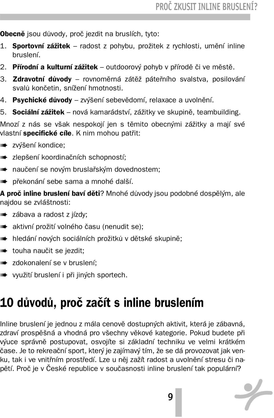 Psychické důvody zvýšení sebevědomí, relaxace a uvolnění. 5. Sociální zážitek nová kamarádství, zážitky ve skupině, teambuilding.