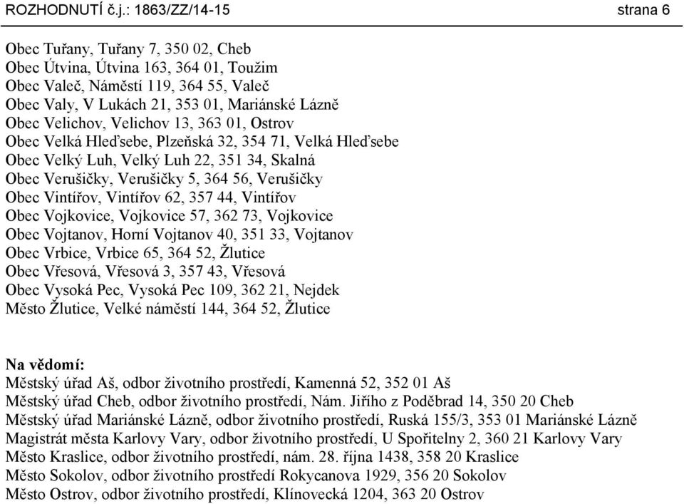 Velichov, Velichov 13, 363 01, Ostrov Obec Velká Hleďsebe, Plzeňská 32, 354 71, Velká Hleďsebe Obec Velký Luh, Velký Luh 22, 351 34, Skalná Obec Verušičky, Verušičky 5, 364 56, Verušičky Obec