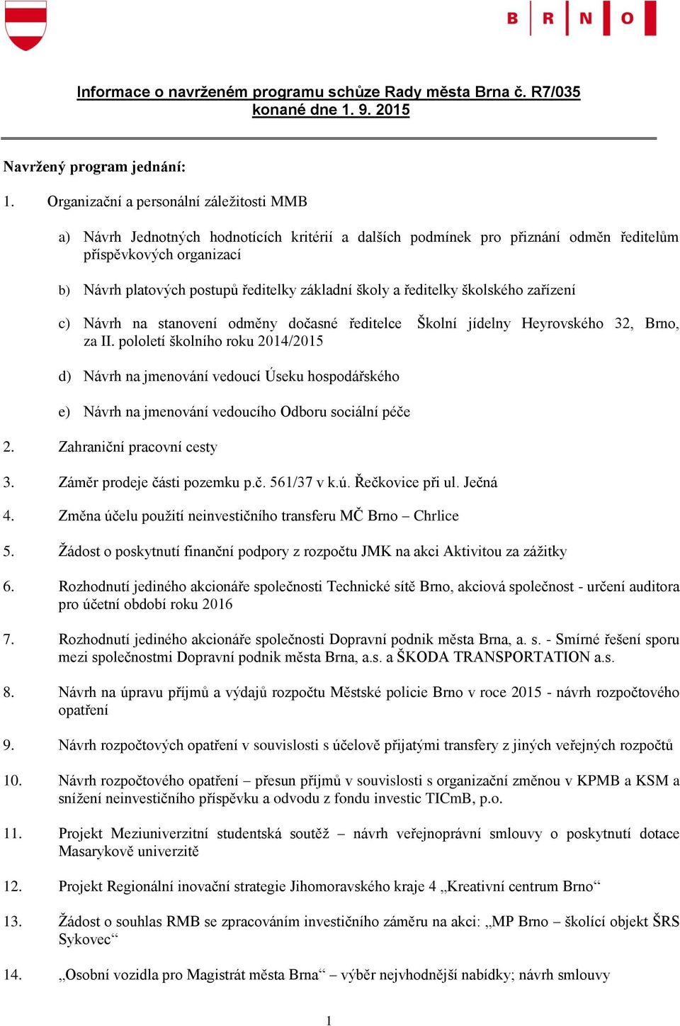 základní školy a ředitelky školského zařízení c) Návrh na stanovení odměny dočasné ředitelce Školní jídelny Heyrovského 32, Brno, za II.