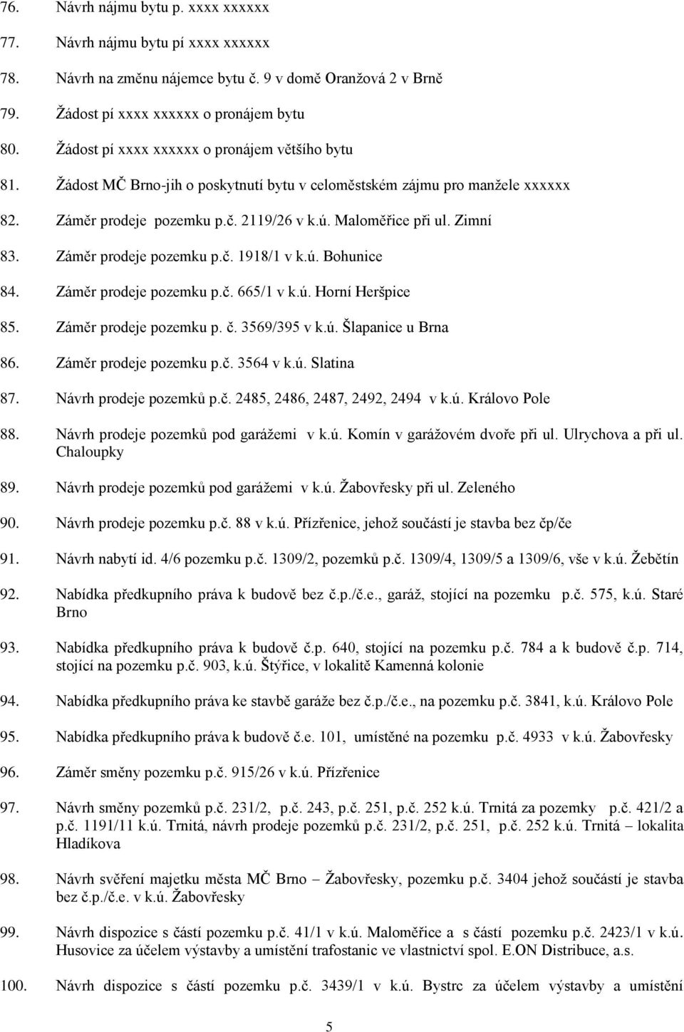 Zimní 83. Záměr prodeje pozemku p.č. 1918/1 v k.ú. Bohunice 84. Záměr prodeje pozemku p.č. 665/1 v k.ú. Horní Heršpice 85. Záměr prodeje pozemku p. č. 3569/395 v k.ú. Šlapanice u Brna 86.