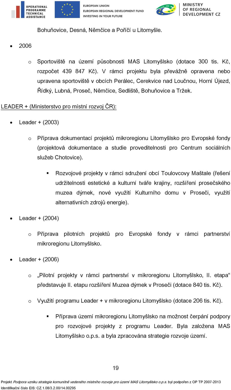 LEADER + (Ministerstvo pro místní rozvoj ČR): Leader + (2003) o Příprava dokumentací projektů mikroregionu Litomyšlsko pro Evropské fondy (projektová dokumentace a studie proveditelnosti pro Centrum