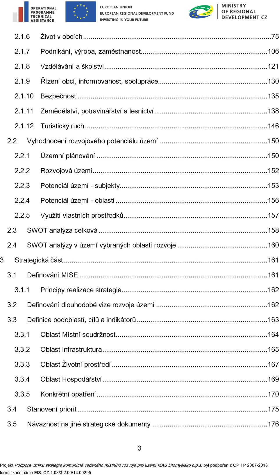 .. 156 2.2.5 Využití vlastních prostředků... 157 2.3 SWOT analýza celková... 158 2.4 SWOT analýzy v území vybraných oblastí rozvoje... 160 3 Strategická část... 161 3.1 Definování MISE... 161 3.1.1 Principy realizace strategie.