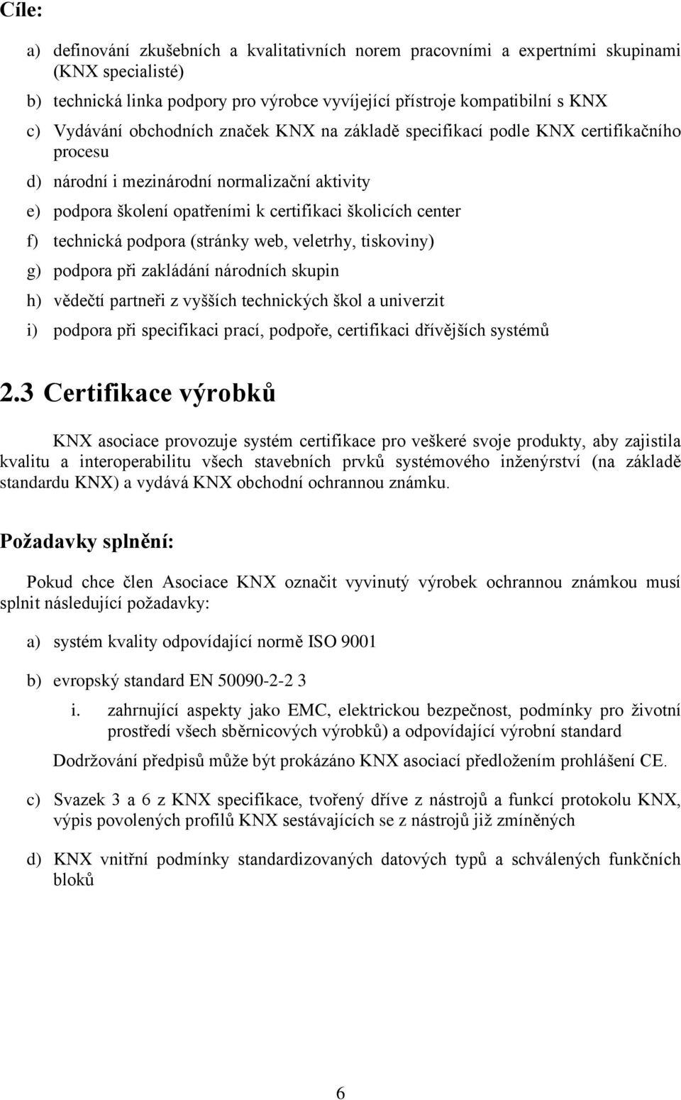 podpora (stránky web, veletrhy, tiskoviny) g) podpora při zakládání národních skupin h) vědečtí partneři z vyšších technických škol a univerzit i) podpora při specifikaci prací, podpoře, certifikaci